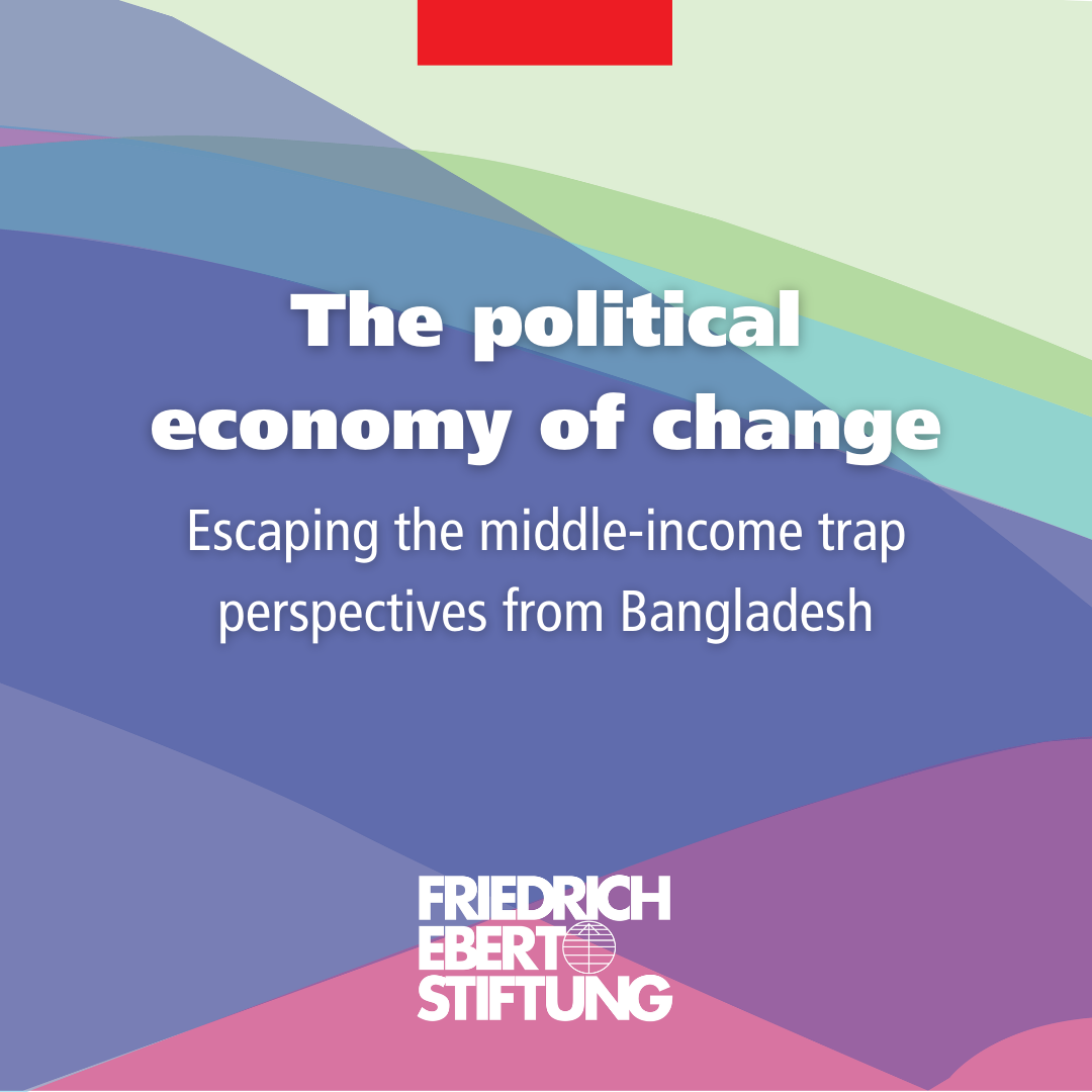 Political Economy Of Change In Bangladesh: Friedrich-Ebert-Stiftung In Asia